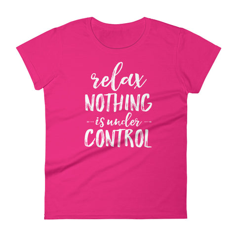 Relax Nothing is Under Control Ladies' Shirt